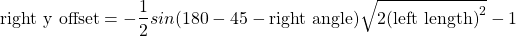 \[\text{right y offset}=-\frac{1}{2}sin(180-45-\text{right angle})\sqrt{2\text{(left length)}^2} - 1\]