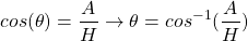 \[cos(\theta)=\frac{A}{H}\rightarrow\theta=cos^{-1}(\frac{A}{H})\]