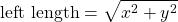 \[\text{left length}=\sqrt{x^2+y^2}\]