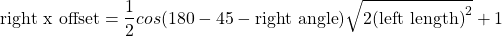 \[\text{right x offset}=\frac{1}{2}cos(180-45-\text{right angle})\sqrt{2\text{(left length)}^2} + 1\]