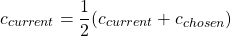 \[c_{current}=\frac{1}{2}(c_{current} + c_{chosen})\]