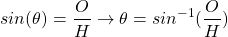 \[sin(\theta)=\frac{O}{H}\rightarrow \theta=sin^{-1}(\frac{O}{H})\]